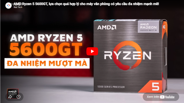 AMD Ryzen™ 5 5600GT, lựa chọn quá hợp lý cho máy văn phòng có yêu cầu đa nhiệm mạnh mẽ!