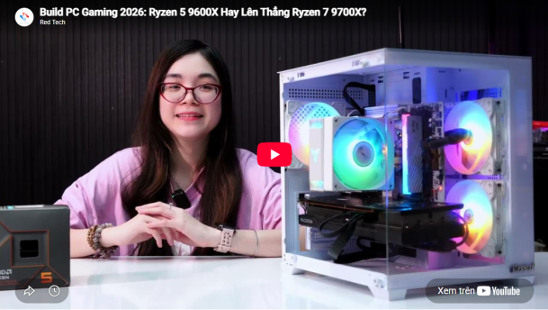 Build PC Gaming 2026: Ryzen™ 5 9600X Hay Lên Thẳng Ryzen™ 7 9700X?